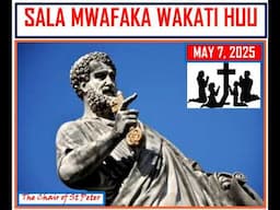 SALA MWAFAKA WAKATI HUU - MAY 7, 2025 (Na Steve wa Yesu)
