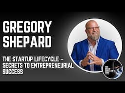 Gregory Shepard: The Startup Lifecycle – Secrets to Entrepreneurial Success