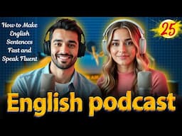 How to Make English Sentences Fast and Speak Fluent | English Podcast for Beginners – Episode 25
