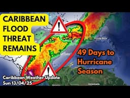 Flood threat remains due to low pressure systems, 49 Days to Hurricane Season • 13/04/25