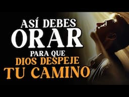 La manera BÍBLICA de ORAR para que DIOS DESPEJE tu CAMINO 🙏