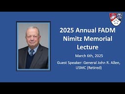 2025 Annual FADM Nimitz Memorial Lecture - General John R. Allen