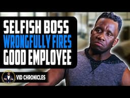 Selfish Boss Wrongfully Fires Good Employee | Vid Chronicles