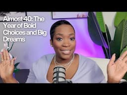 Almost 40: The Year of Bold Choices and Big Dreams