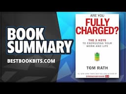 Are You Fully Charged? The 3 Keys to Energizing Your Work and Life by Tom Rath | Book Summary