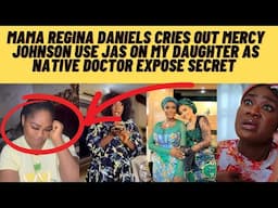 Regina Daniel’s mama tears as alleged mercy Johnson use jas on Regina Daniels as native doctor expos