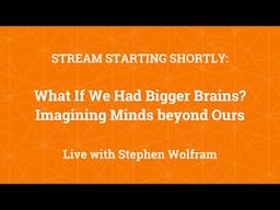 What If We Had Bigger Brains? Imagining Minds beyond Ours