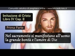 Nel sacramento si manifestano all'uomo la grande bontà e l'amore di Dio -Imit di C-1P -L. IV Cap. II