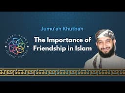 The Importance of Friendship in Islam | Jumu'ah Khutbah | Sh. Mohammad Aldurah