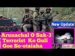 Arunachal O Sak-3 Terrorist Ko Guli Goe So•otaiaha || New Update 🔥😱