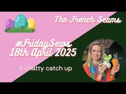 #FridaySews 18th April 2025. A chatty catch up 🐣