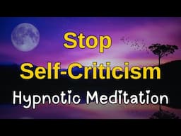 🔴 FULL SHOW: Stop Self-Criticism Hypnotic Meditation #1109
