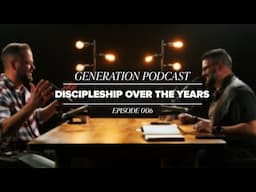 Generation Podcast | Discipleship Over The Years | Ep 6