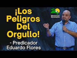 ¡Los Peligros Del Orgullo! - Predicador Eduardo Flores