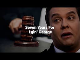 Seven Years For Lyin’ George