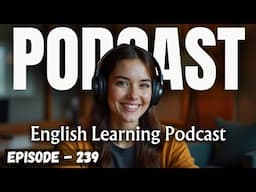 English Learning Podcast Conversation Episode 239 | Speak English Fluently | Improve Your English