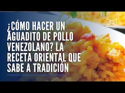 ¿Cómo hacer un aguadito de pollo venezolano? La receta oriental que sabe a hogar y tradición