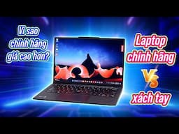Vì sao laptop chính hãng mắc hơn xách tay?