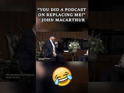 “You Did A Podcast On Replacing Me!” - John MacArthur