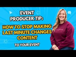 Event Producer Tip: How to Stop Making Last Minute Changes to Your Event Content