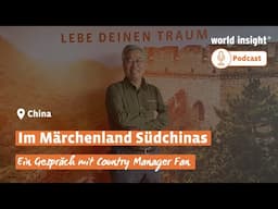 Im Märchenland Südchinas // WORLD INSIGHT PODCAST