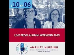 Amplify Nursing Season 10: Episode 06: Penn Nursing Alumni Weekend 2025