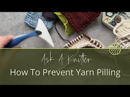 Ask A Knitter Ep. 34 | BEST Ways To Stop Yarn Pilling On Your Knitwear