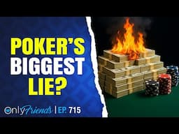 Is High Stakes Poker Smoke & Mirrors?!? | Only Friends Pod Ep #715 | w/Matt Berkey