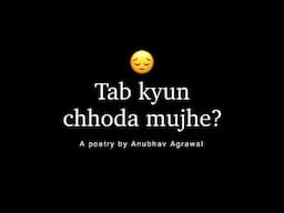 Tab Kyun Chhoda Mujhe? 😔💔 Emotional Breakup Poetry by Anubhav Agrawal