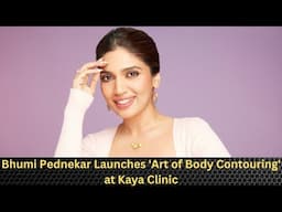 Bhumi Pednekar Launches 'Art of Body Contouring' at Kaya Clinic Matunga