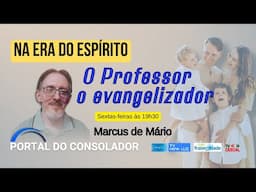 O PROFESSOR E O EVANGELIZADOR - MARCUS DE MÁRIO - NA ERA DO ESPÍRITO