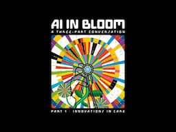 AI In Bloom, A Three-Part Conversation, Part 1 – Innovations in Care