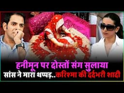 FULL STORY : सास ने मारा थप्पड़, हनीमून पर दोस्तों संग सुलाया... Karisma Kapoor की दर्द भरी कहानी