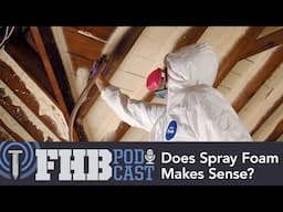 Sometimes Spray Foam Makes Sense, Sometimes It Doesn't  | FHB Podcast Ep 687