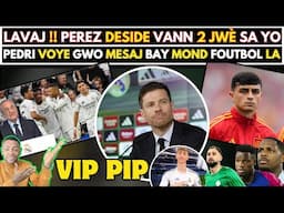 🚨LAVAJ NAN REAL MADRID !! PEREZ DESIDE VANN 2 JWÈ SA YO - PEDRI VOYE GWO MESAJ BAY MOND FOUTBOL LA.