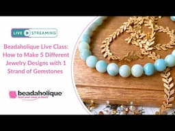 Beadaholique Live Class: How to Make 5 Different Jewelry Designs with 1 Strand of Gemstones