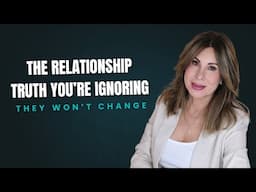 They Won’t Change: The Relationship Truth You're Ignoring
