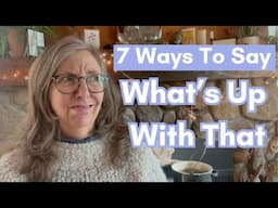 What's Up With That and 7 Other Ways to Say The Same Thing