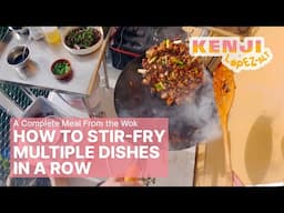 A Whole Meal From the Wok: How to Stir-Fry Three Dishes in a Row | Kenji's Cooking Show