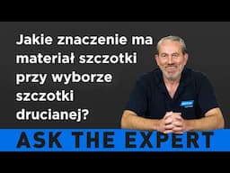 ZAPYTAJ EKSPERTA: Jakie znaczenie ma materiał szczotki przy wyborze szczotki drucianej?