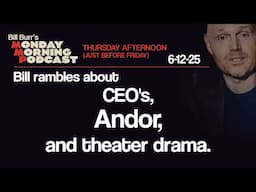 CEOs, Andor, Theater Drama | Thursday Afternoon Monday Morning Podcast 6-12-25 | Bill Burr