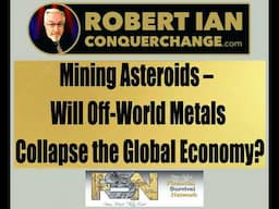Mining Asteroids – Will Off-World Metals Collapse the Global Economy? – Robert Ian Reports