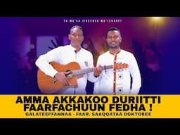" Amma Akkakoo duriitti Faarfachuun Fedha !" - Faar. Saaqqataa Doktoree - Galateeffannaa