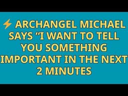 ⚡ Archangel Michael says “I want to tell you something important in the next 2 minutes ”