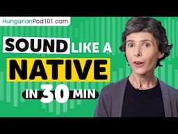 Sound Like A Hungarian Native in 30 Minutes