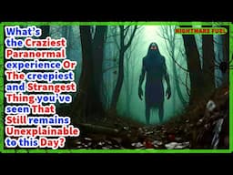 What’s the craziest paranormal experience or the creepiest thing you’ve seen that you can't explain?