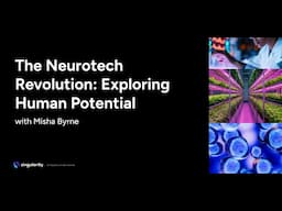The Neurotech Revolution: Exploring Human Potential with Misha Byrne | Singularity University