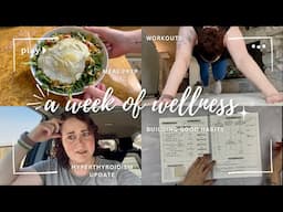 VLOG | a week of health and wellness | meal prep, workouts, habits, wellness log, & hyperthyroidism