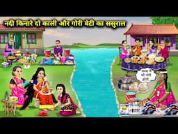 नदी किनारे दो काली और गोरी बेटी का ससुराल | Cartoon Videos | In-Laws Of Two Black And White Daughter