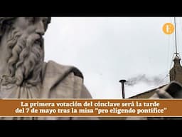 La primera votación del cónclave será la tarde del 7 de mayo tras la misa pro eligendo pontifice